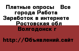 Платные опросы - Все города Работа » Заработок в интернете   . Ростовская обл.,Волгодонск г.